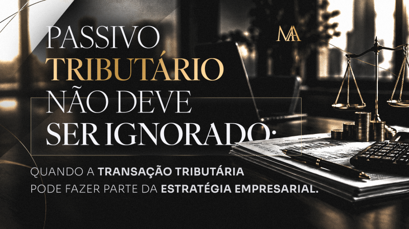 Passivo tributário não deve ser ignorado: quando a transação tributária faz parte da estratégia empresarial